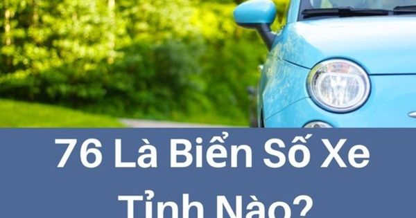 Biển Số Xe 76 Thuộc Tỉnh Nào?