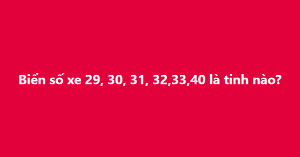 Biển số xe 29, 30, 31, 32, 33, 40 thuộc tỉnh nào? Giải đáp chi tiết