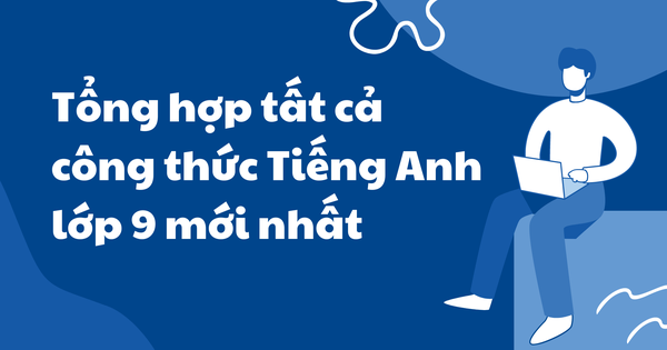 Tổng hợp tất cả công thức Tiếng Anh lớp 9 mới nhất năm 2023