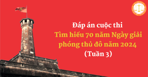 Đáp án cuộc thi Tìm hiểu 70 năm Ngày giải phóng thủ đô năm 2024 (Tuần 3)