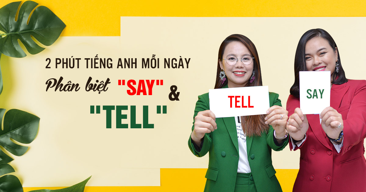 2 Phút Tiếng Anh Mỗi Ngày Bí kíp phân biệt ‘Say’ và ‘Tell’