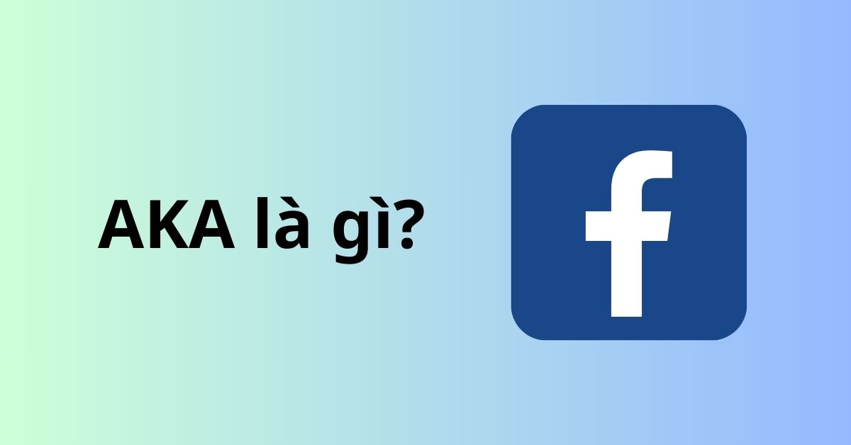 AKA là gì? AKA là gì trên Facebook? Ý nghĩa của từ AKA