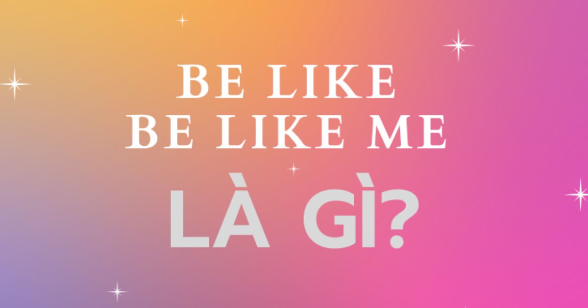 Be like là gì? Be like me là gì?