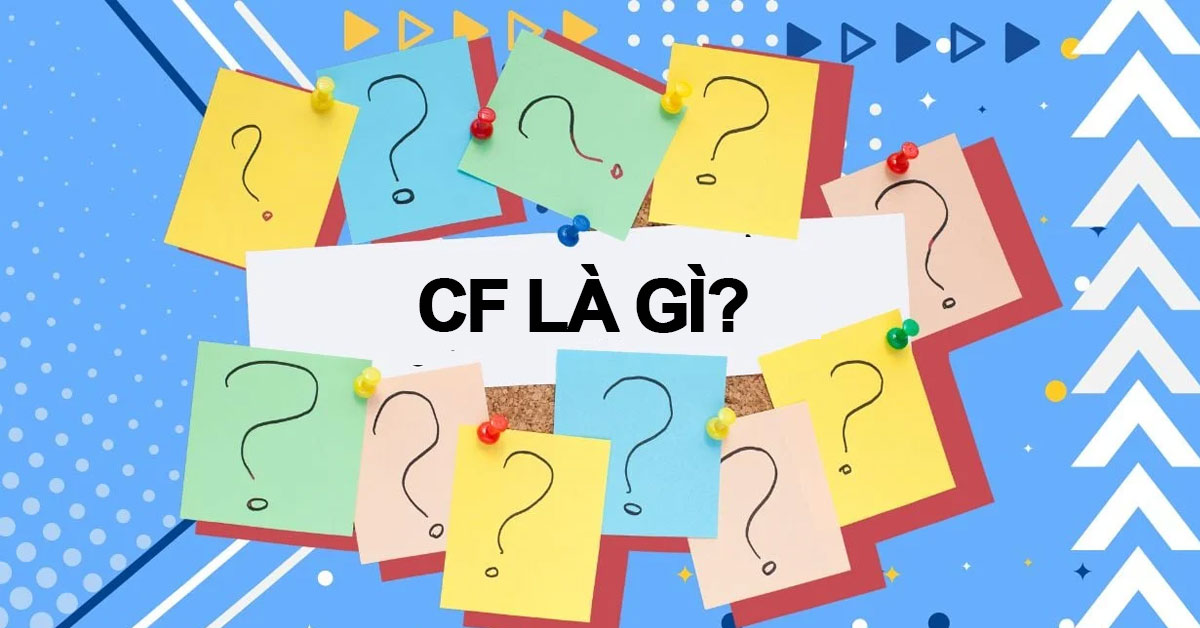 CF là gì? Từ viết tắt, ý nghĩa của CF trong game và trên Facebook