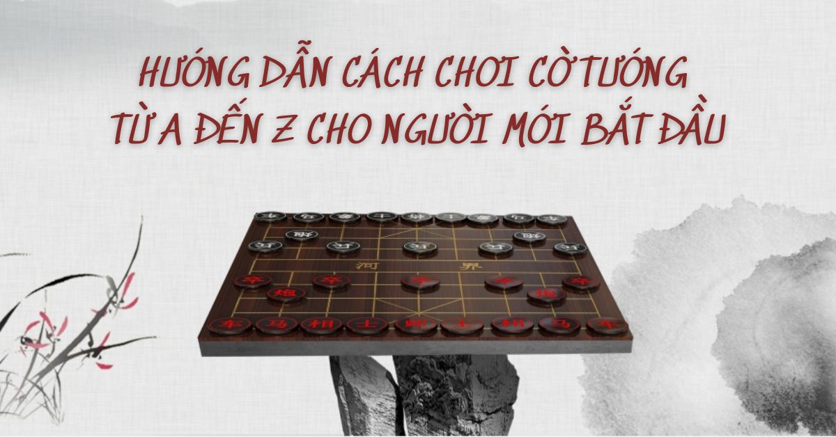 Cách chơi cờ tướng từ A đến Z cho người mới bắt đầu