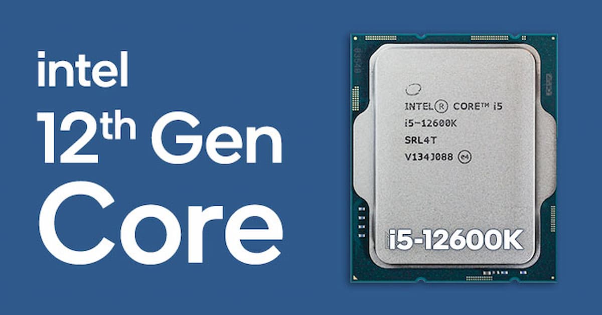 Đánh giá hiệu năng Intel i5-12600K – chip Intel thế hệ 12