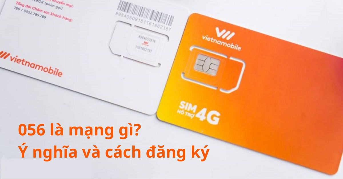 Đầu số 056 là mạng gì? Ý nghĩa và cách đăng ký đầu số cho người dùng