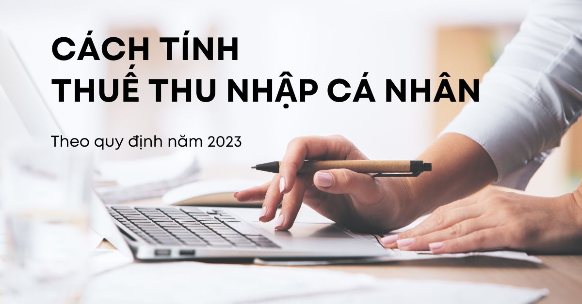 Hướng dẫn cách tính thuế thu nhập cá nhân theo đúng quy định mới nhất năm 2023