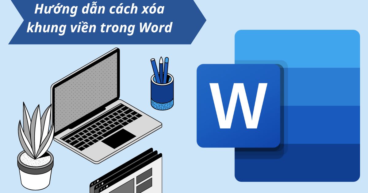 Hướng dẫn cách xóa khung trong Word chi tiết, đơn giản