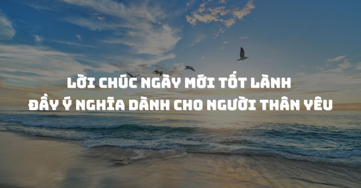 Lời chúc ngày mới tốt lành đầy ý nghĩa dành cho người thân yêu