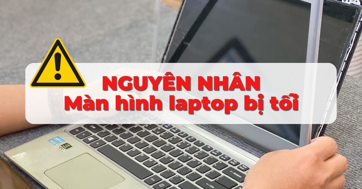 Màn hình laptop bị tối: 7 cách khắc phục hiệu quả nhất