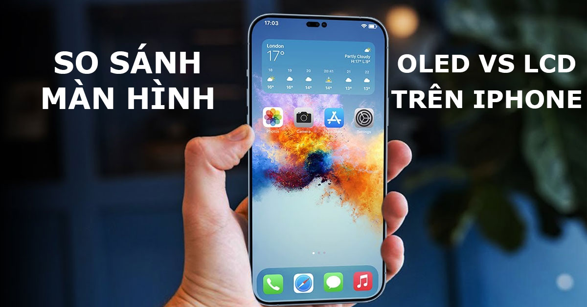 So sánh màn hình OLED và LCD trên iPhone: Thông tin mới nhất