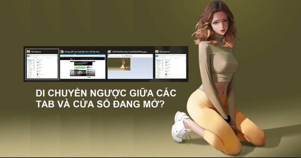 Bạn đã biết mẹo di chuyển “ngược xuôi” giữa các cửa sổ và tab trên Windows chưa?