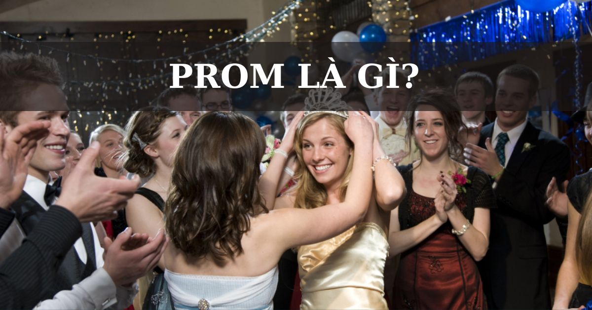 Prom là gì? Những Điều Cần Biết Về Tiệc Prom Party