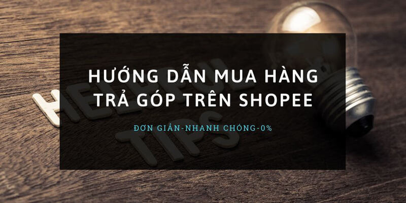 Hướng dẫn cách mua trả góp trên shopee