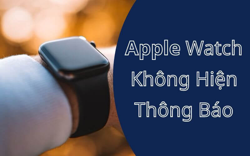 Dấu hiệu nào cho thấy Apple Watch của bạn bị lỗi và không hiển thị thông báo?