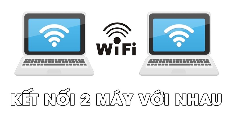 Cách kết nối 2 máy tính với nhau qua wifi