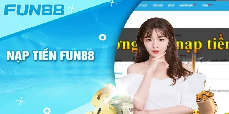 Hướng dẫn nạp tiền Fun88 nhanh chóng và an toàn cho người chơi mới