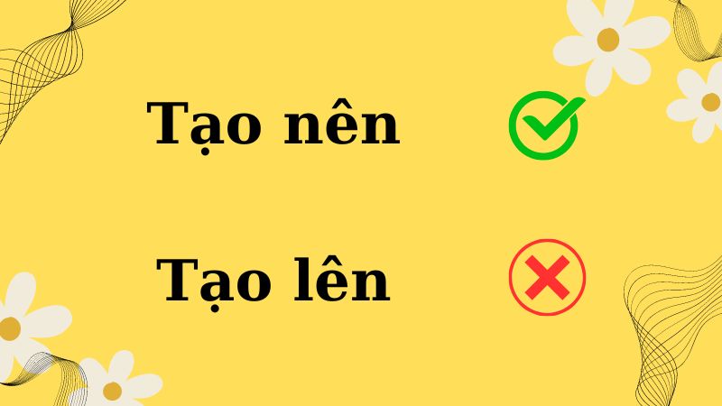 Tạo nên hay tạo lên đúng chính tả