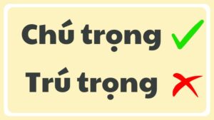 Chú trọng hay trú trọng từ nào đúng chính tả