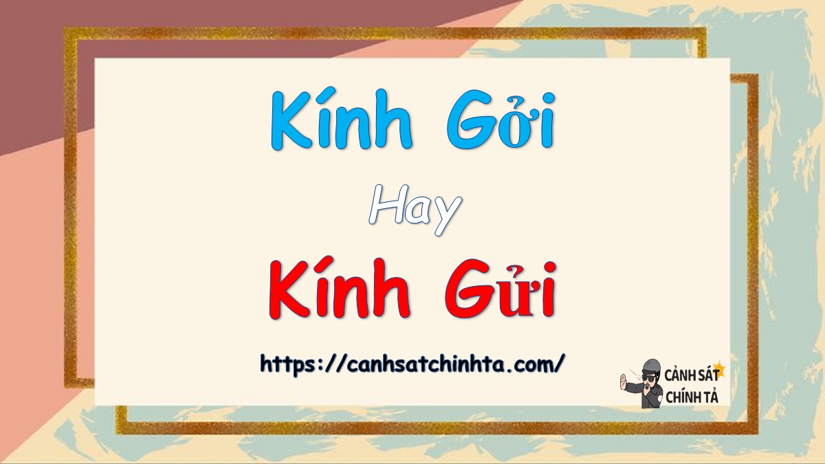 kính gởi hay kính gửi